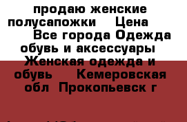 продаю женские полусапожки. › Цена ­ 1 700 - Все города Одежда, обувь и аксессуары » Женская одежда и обувь   . Кемеровская обл.,Прокопьевск г.